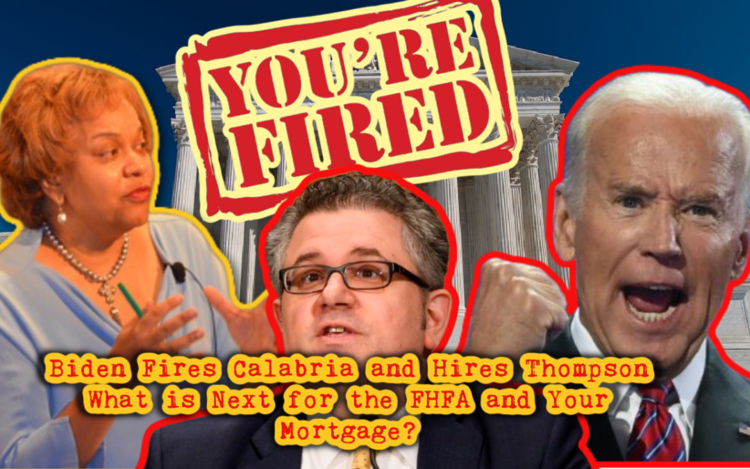 Biden Fires Calabria and Hires Thompson – What is Next for Your Mortgage and the FHFA?