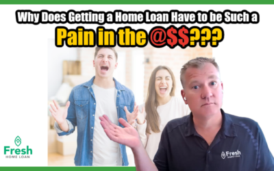 Why Does Getting a Home Loan Have to Be Such a Pain in the @$$???